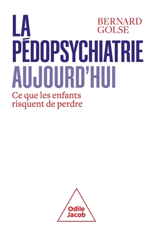 La pédopsychiatrie aujourd'hui : ce que les enfants risquent de perdre - Bernard Golse