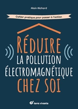 Réduire la pollution électromagnétique chez soi : cahier pratique pour passer à l'action - Alain Richard