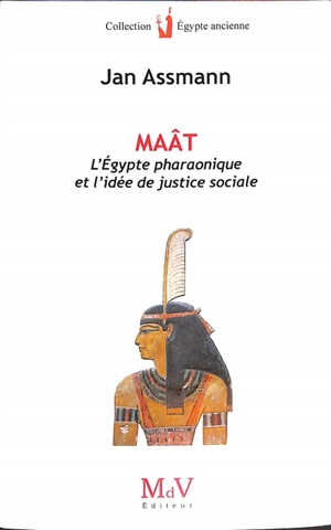 Maât, l'Egypte pharaonique et l'idée de justice sociale - Jan Assmann