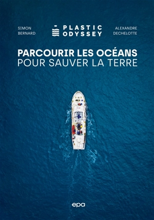 Plastic Odyssey : parcourir les océans pour sauver la Terre - Simon Bernard