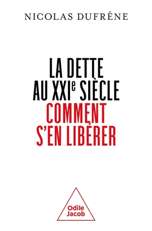 La dette au XXIe siècle : comment s'en libérer - Nicolas Dufrêne