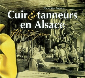 Cuir & tanneurs en Alsace : fleurs de peau - Marie-Hélène Deschaintre
