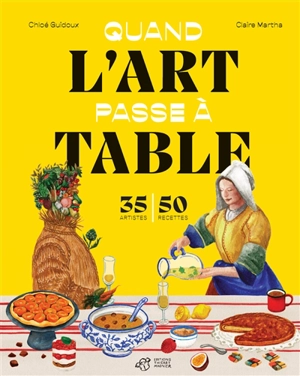 Quand l'art passe à table : 35 artistes, 50 recettes - Chloé Guidoux