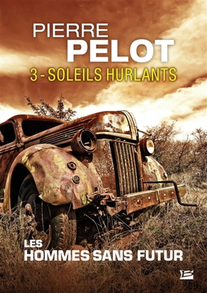 Les hommes sans futur. Vol. 3. Soleils hurlants - Pierre Pelot