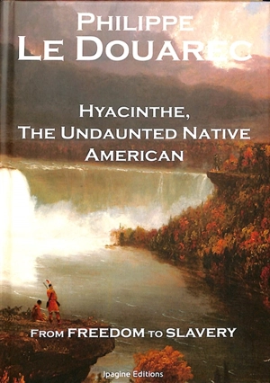 Hyacinthe, the undaunted Native American : from freedom to slavery - Philippe Le Douarec