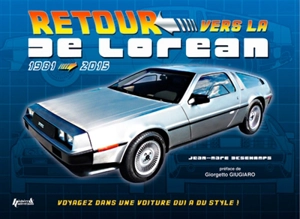 Retour vers la De Lorean : 1985-2015 : voyagez dans une voiture qui a du style ! - Jean-Marc Deschamps