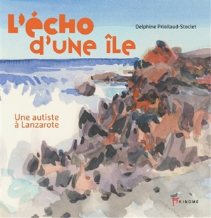L'écho d'une île : une autiste à Lanzarote - Delphine Priollaud-Stoclet