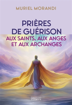 Prières de guérison : aux saints, aux anges et aux archanges - Muriel Morandi