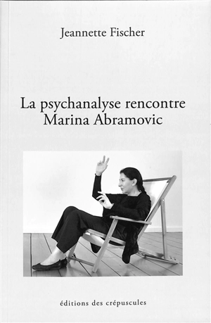 La psychanalyse rencontre Marina Abramovic - Jeannette Fischer