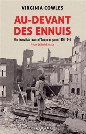 Au-devant des ennuis : une journaliste raconte l'Europe en guerre, 1936-1940 - Virginia Cowles