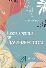Eloge spirituel de l'imperfection - Alexia Vidot