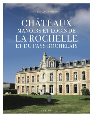 Châteaux, manoirs et logis de La Rochelle et du pays rochelais - Jean-Louis Mahé