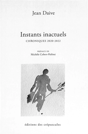Instants inactuels : chroniques 2020-2022 - Jean Daive