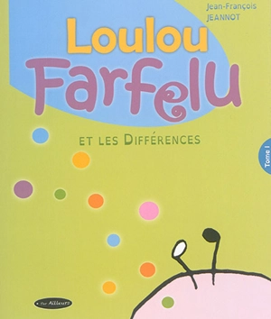 Loulou Farfelu. Vol. 1. Loulou Farfelu et les différences - Jean-François Jeannot