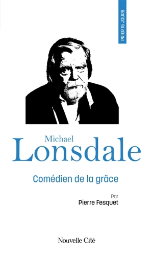 Prier 15 jours avec Michael Lonsdale : comédien de la grâce - Pierre Fesquet