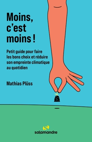 Moins, c'est moins ! : petit guide pour faire les bons choix et réduire son empreinte climatique au quotidien - Mathias Plüss