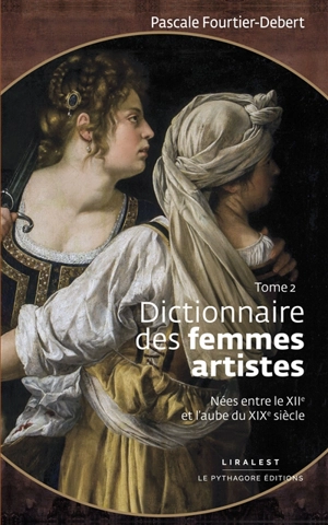 Dictionnaire des femmes artistes : nées entre le XIIe et l'aube du XIXe siècle. Vol. 2 - Pascale Debert