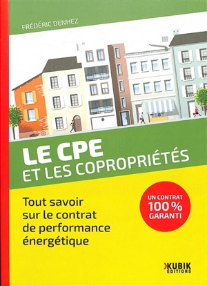 Le CPE et les copropriétés : tout savoir sur le contrat de performance énergétique : un contrat 100 % garanti - Frédéric Denhez