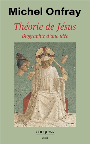 Théorie de Jésus : biographie d'une idée - Michel Onfray
