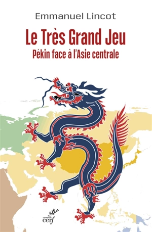 Le très grand jeu : Pékin face à l'Asie centrale - Emmanuel Lincot