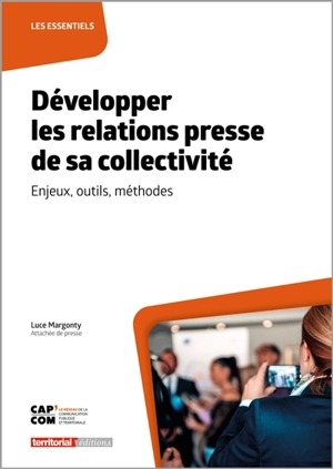 Développer les relations presse de sa collectivité : enjeux, outils, méthodes - Luce Margonty