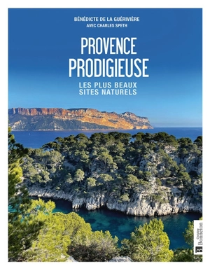 Provence prodigieuse : les plus beaux sites naturels - Bénédicte de La Guérivière