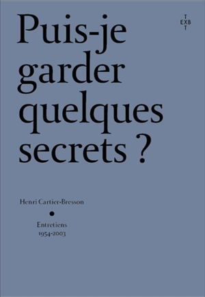 Puis-je garder quelques secrets ? : Henri Cartier-Bresson, entretiens 1954-2003 - Henri Cartier-Bresson