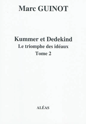 Arithmétique pour amateurs : par un autodidacte. Vol. 7-2. Kummer et Dedekind : le triomphe des idéaux - Marc Guinot