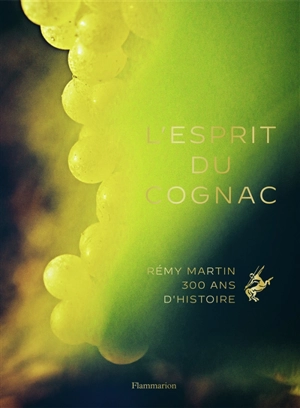 L'esprit du cognac : Rémy Martin : 300 ans d'histoire - Thomas Laurenceau