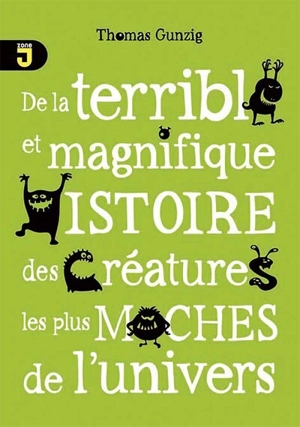 De la terrible et magnifique histoire des créatures les plus moches de l'univers : comment elles aidèrent Polo, et comment ils sauvèrent le monde - Thomas Gunzig