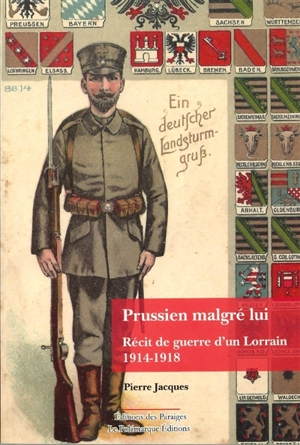 Prussien malgré lui : récit de guerre d'un Lorrain : 1914-1918 - Pierre Jacques