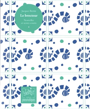 Le brocteur : nouvelles et textes courts - Jacques Bertin