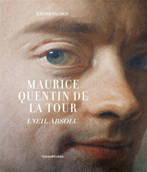 Maurice Quentin de La Tour : l'oeil absolu - Xavier Salmon