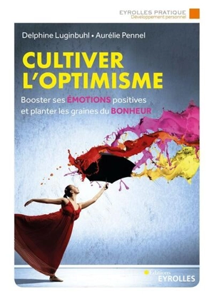 Cultiver l'optimisme : booster ses émotions positives et planter les graines du bonheur - Delphine Luginbuhl