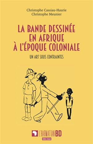 La bande dessinée en Afrique à l'époque coloniale : un art sous contraintes - Christophe Cassiau-Haurie