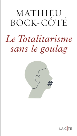 Le totalitarisme sans le goulag - Mathieu Bock-Côté