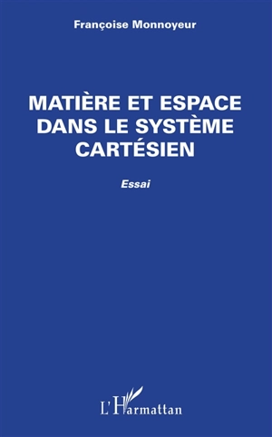 Matière et espace dans le système cartésien : essai - Françoise Monnoyeur