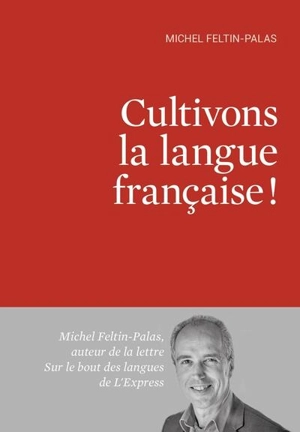 Cultivons la langue française ! - Michel Feltin-Palas
