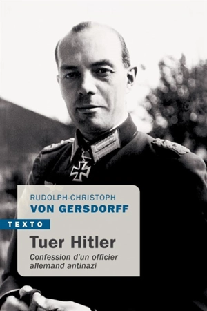 Tuer Hitler : confession d'un officier allemand antinazi - Rudolf-Christoph von Gersdorff