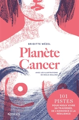 Planète cancer : 101 pistes pour mieux vivre sa traversée, de l'annonce à la résilience - Brigitte Wezel