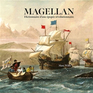 Magellan : dictionnaire d'une épopée révolutionnaire - Marc Wiltz