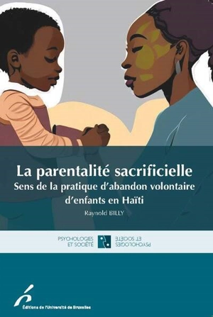 La parentalité sacrificielle : sens de la pratique d'abandon volontaire d'enfants en Haïti - Raynold Billy