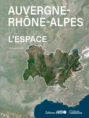 Auvergne-Rhône-Alpes vue de l'espace - Christophe Clavel