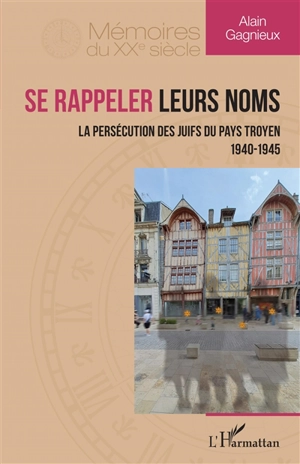 Se rappeler leurs noms : la persécution des Juifs du pays troyen : 1940-1945 - Alain Gagnieux