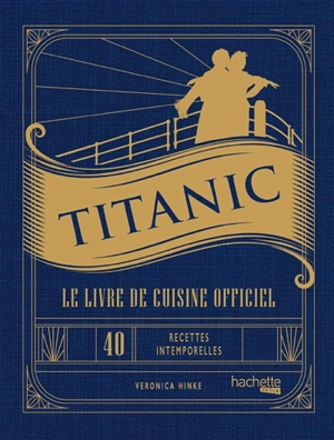 Titanic : le livre de cuisine officiel : 40 recettes intemporelles pour chaque occasion - Veronica Hinke