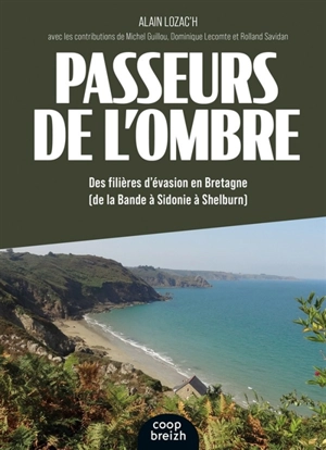 Passeurs de l'ombre : des filières d'évasion en Bretagne : de la Bande à Sidonie à Shelburn - Alain Lozac'h