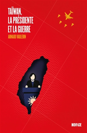 Taïwan, la présidente et la guerre - Arnaud Vaulerin