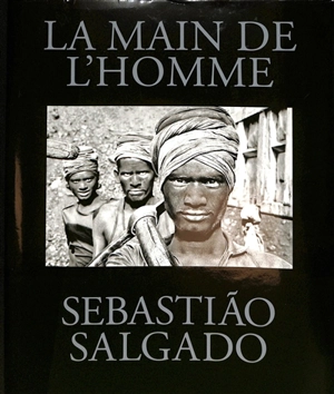 La main de l'homme : une archéologie de l'ère industrielle - Sebastiao Salgado