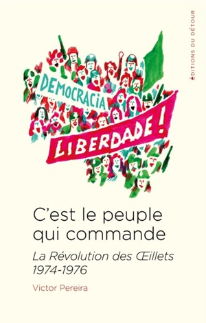 C'est le peuple qui commande : la révolution des Oeillets : 1974-1976 - Victor Pereira