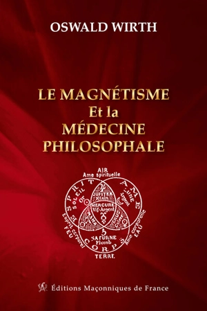 Le magnétisme et la médecine philosophale : l'imposition des mains et les procédés curatifs qui s'y rattachent - Oswald Wirth